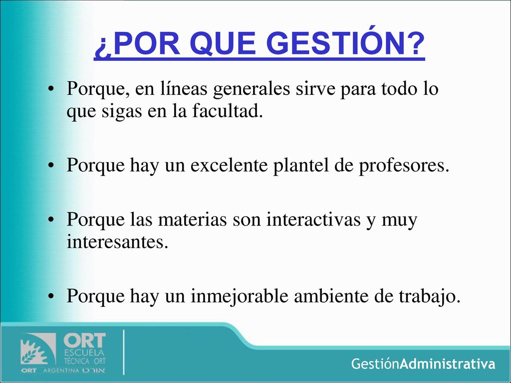 ¿POR QUE GESTIÓN Porque, en líneas generales sirve para todo lo que sigas en la facultad. Porque hay un excelente plantel de profesores.