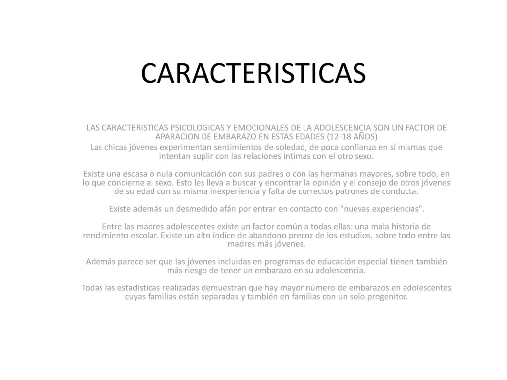 CARACTERISTICAS LAS CARACTERISTICAS PSICOLOGICAS Y EMOCIONALES DE LA ADOLESCENCIA SON UN FACTOR DE APARACION DE EMBARAZO EN ESTAS EDADES (12-18 AÑOS)