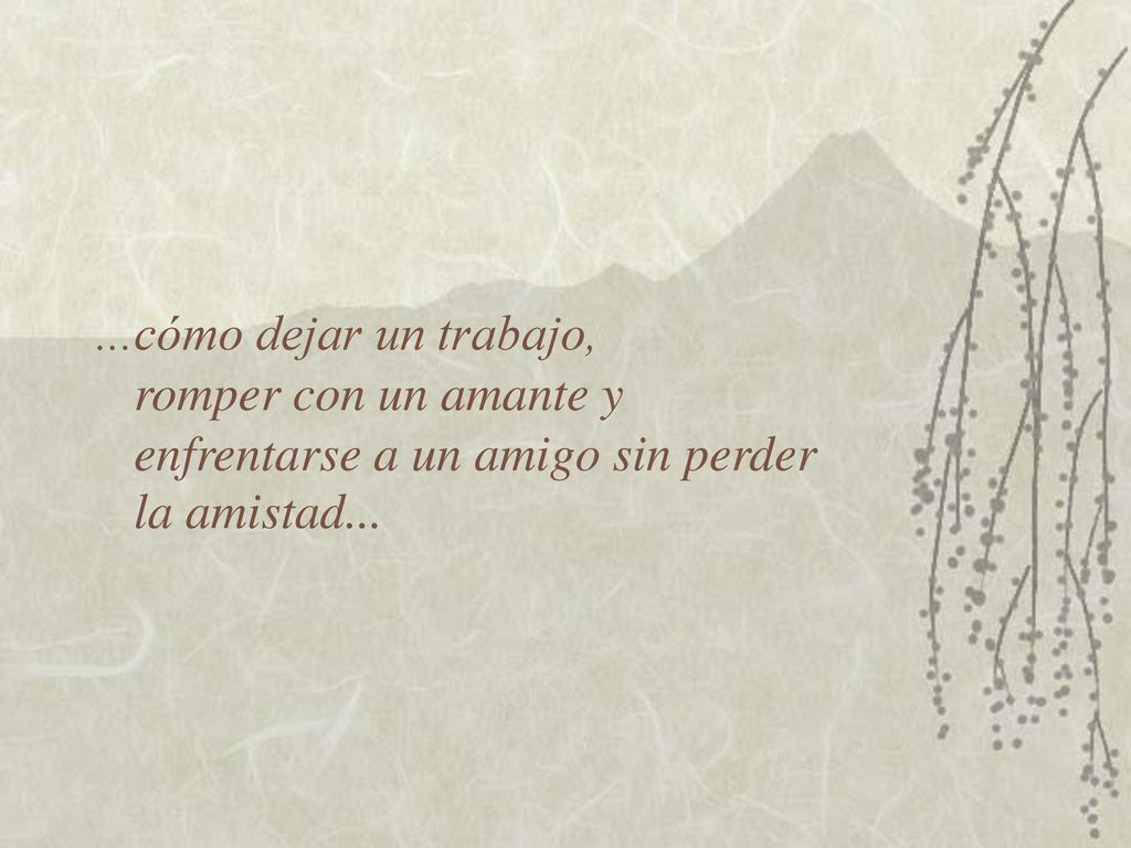 ...cómo dejar un trabajo, romper con un amante y enfrentarse a un amigo sin perder la amistad...