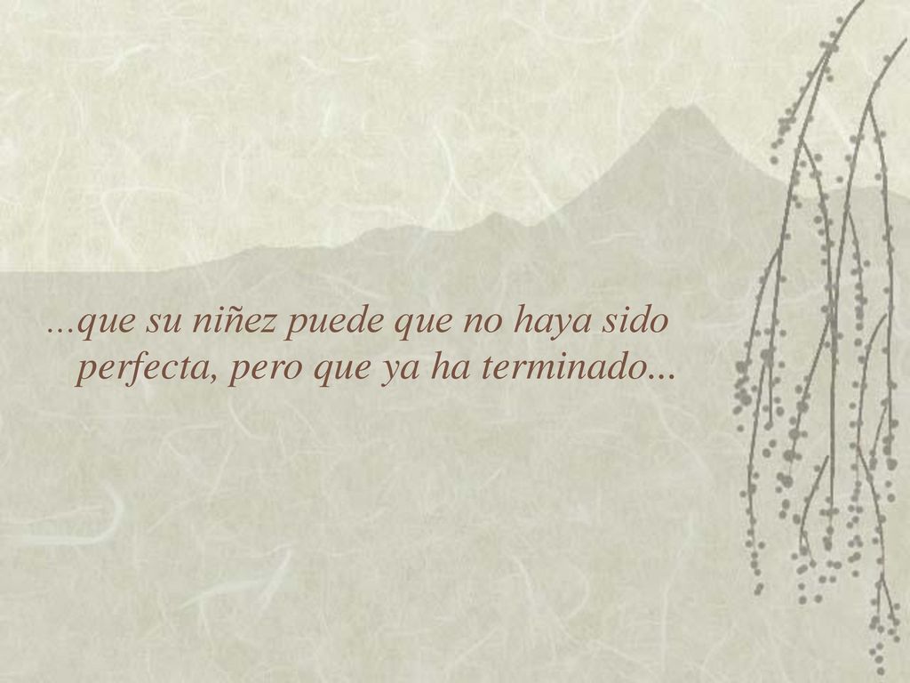 ...que su niñez puede que no haya sido perfecta, pero que ya ha terminado...