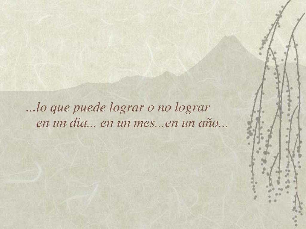 ...lo que puede lograr o no lograr en un día... en un mes...en un año...
