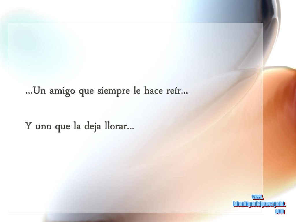 ...Un amigo que siempre le hace reír... Y uno que la deja llorar...