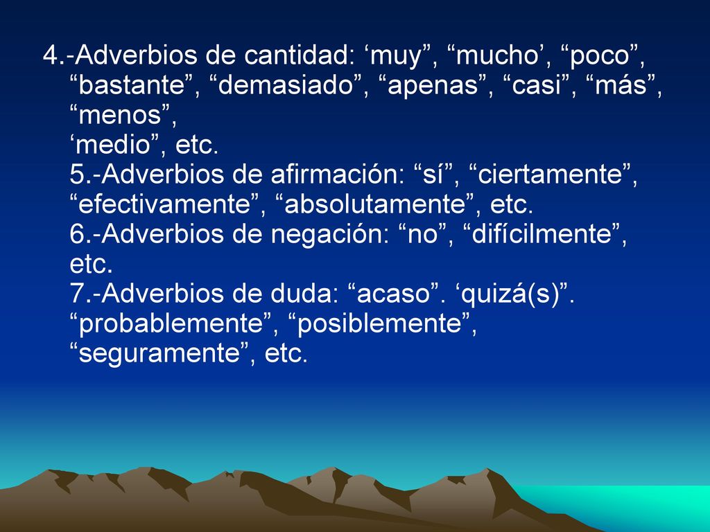 4.-Adverbios de cantidad: ‘muy , mucho’, poco , bastante , demasiado , apenas , casi , más , menos , ‘medio , etc.