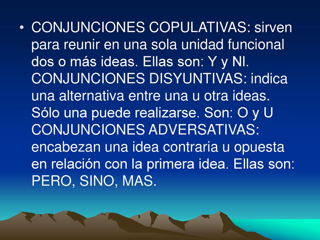 CONJUNCIONES COPULATIVAS: sirven para reunir en una sola unidad funcional dos o más ideas.