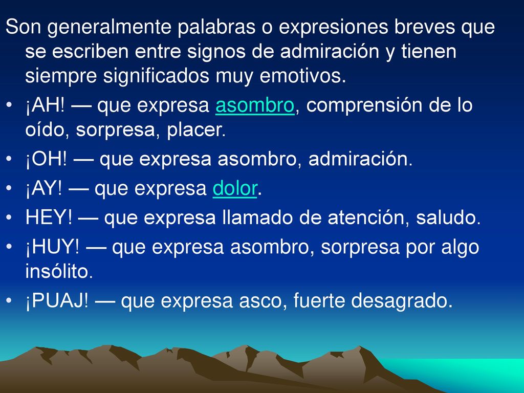 Son generalmente palabras o expresiones breves que se escriben entre signos de admiración y tienen siempre significados muy emotivos.