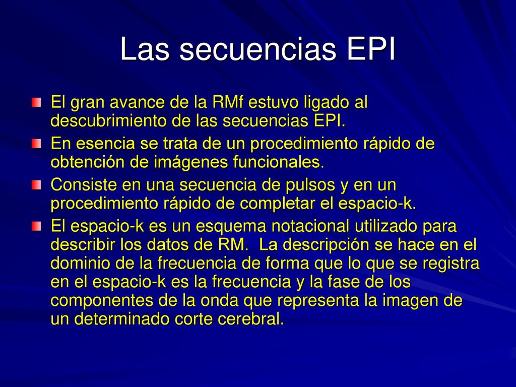 Las secuencias EPI El gran avance de la RMf estuvo ligado al descubrimiento de las secuencias EPI.
