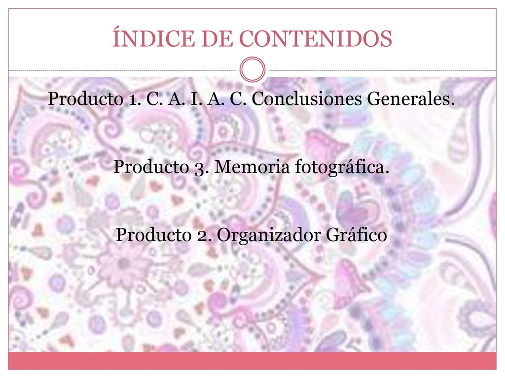 ÍNDICE DE CONTENIDOS Producto 1. C. A. I. A. C. Conclusiones Generales. Producto 3. Memoria fotográfica.