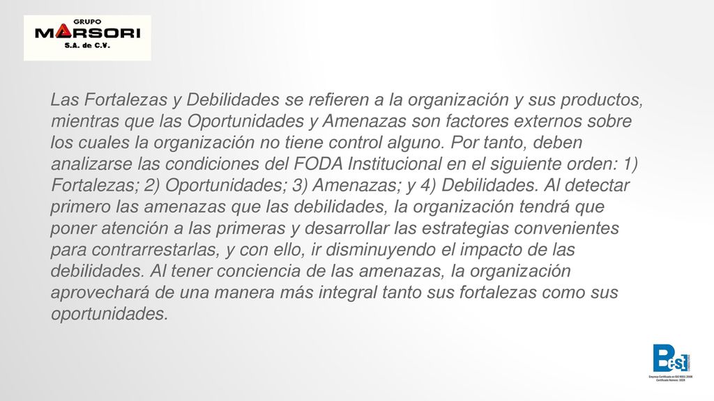 Las Fortalezas y Debilidades se refieren a la organización y sus productos, mientras que las Oportunidades y Amenazas son factores externos sobre los cuales la organización no tiene control alguno.