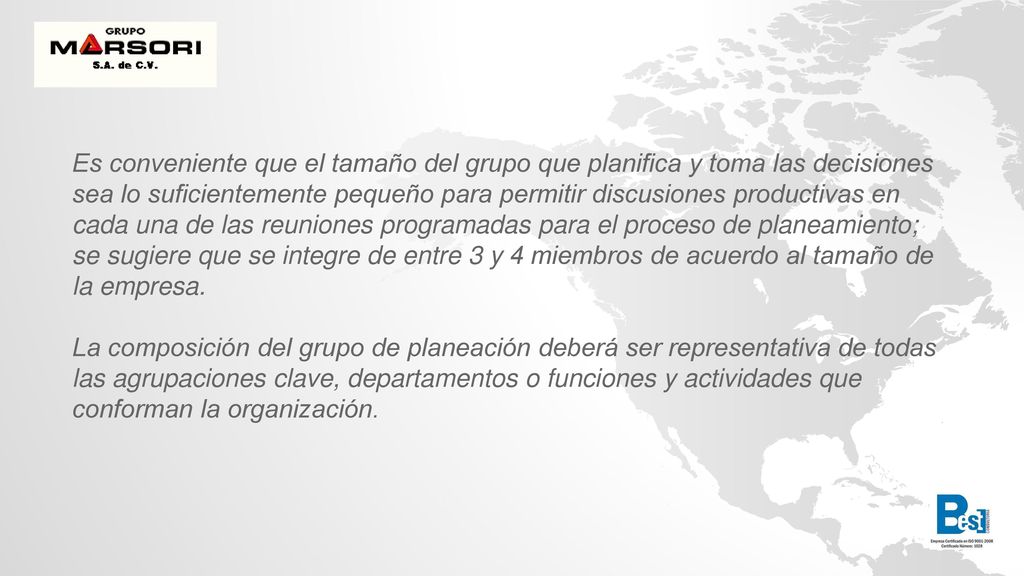 Es conveniente que el tamaño del grupo que planifica y toma las decisiones sea lo suficientemente pequeño para permitir discusiones productivas en cada una de las reuniones programadas para el proceso de planeamiento; se sugiere que se integre de entre 3 y 4 miembros de acuerdo al tamaño de la empresa.