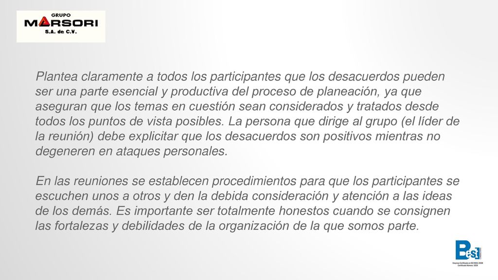 Plantea claramente a todos los participantes que los desacuerdos pueden ser una parte esencial y productiva del proceso de planeación, ya que aseguran que los temas en cuestión sean considerados y tratados desde todos los puntos de vista posibles. La persona que dirige al grupo (el líder de la reunión) debe explicitar que los desacuerdos son positivos mientras no degeneren en ataques personales.