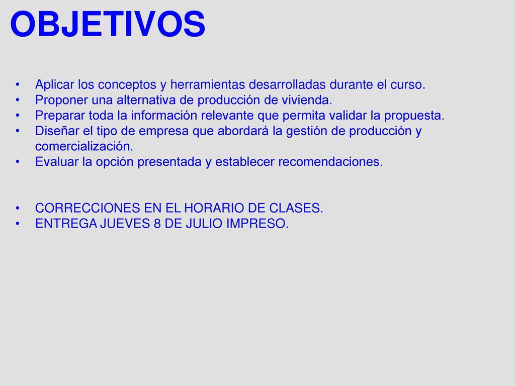 OBJETIVOS Aplicar los conceptos y herramientas desarrolladas durante el curso. Proponer una alternativa de producción de vivienda.