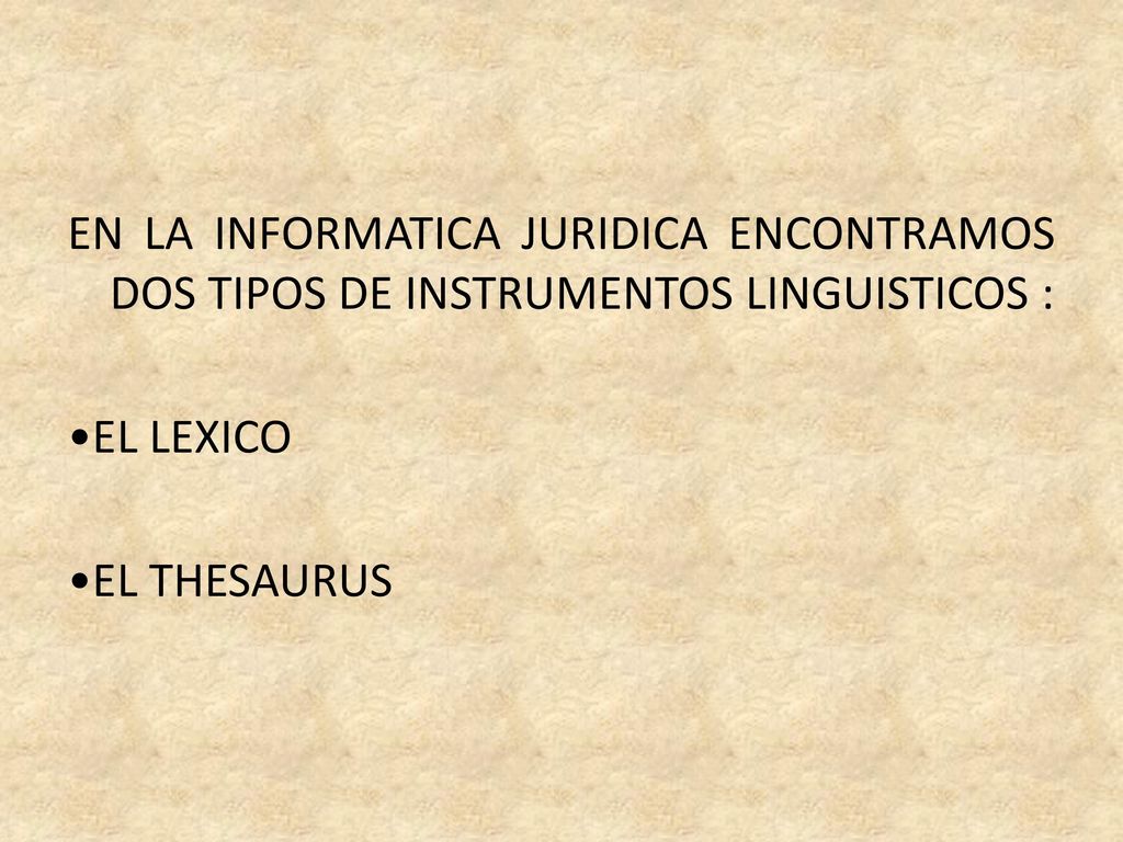EN LA INFORMATICA JURIDICA ENCONTRAMOS DOS TIPOS DE INSTRUMENTOS LINGUISTICOS : •EL LEXICO •EL THESAURUS