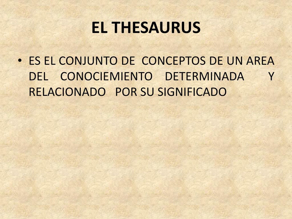 EL THESAURUS ES EL CONJUNTO DE CONCEPTOS DE UN AREA DEL CONOCIEMIENTO DETERMINADA Y RELACIONADO POR SU SIGNIFICADO.