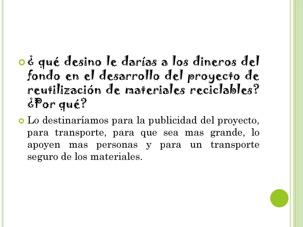 ¿ qué desino le darías a los dineros del fondo en el desarrollo del proyecto de reutilización de materiales reciclables ¿Por qué