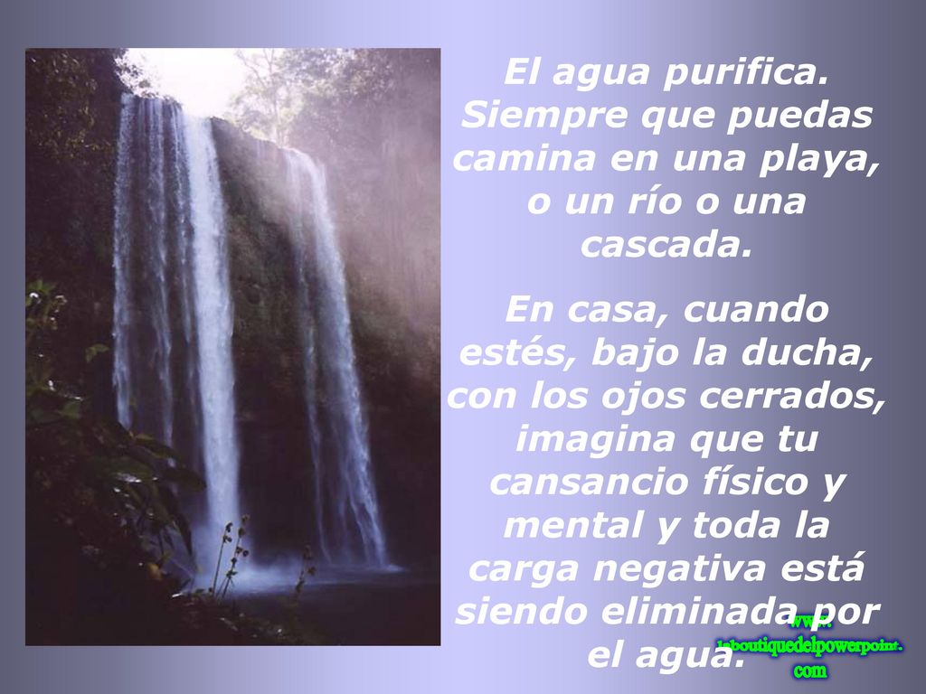 El agua purifica. Siempre que puedas camina en una playa, o un río o una cascada.