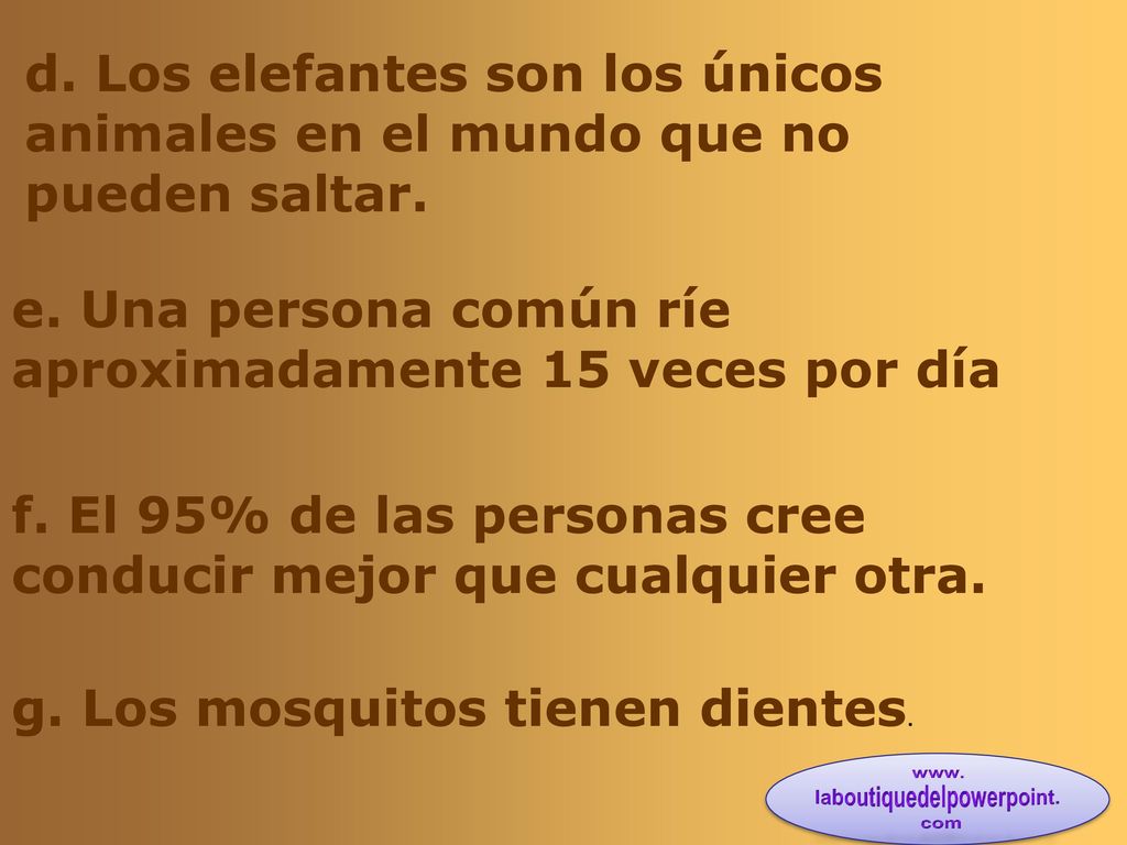 d. Los elefantes son los únicos animales en el mundo que no pueden saltar.