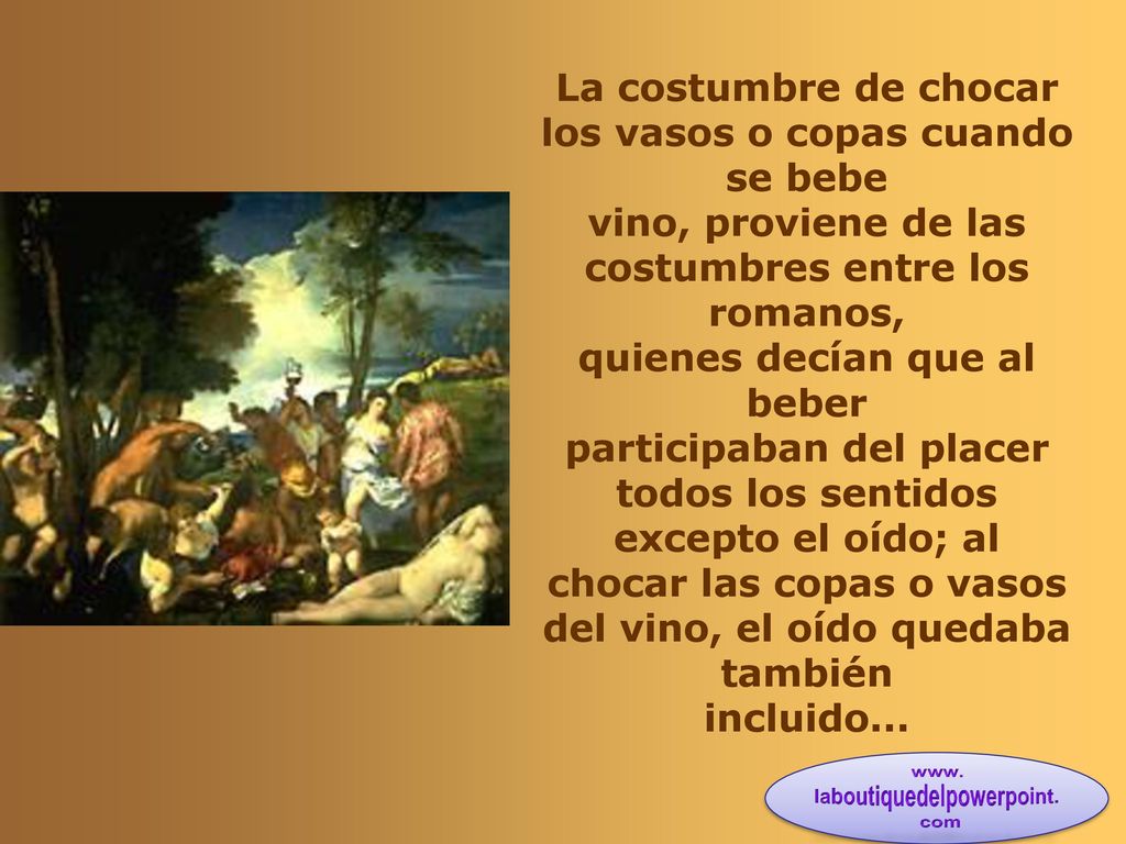 La costumbre de chocar los vasos o copas cuando se bebe vino, proviene de las costumbres entre los romanos,