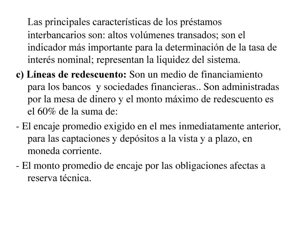 Las principales características de los préstamos interbancarios son: altos volúmenes transados; son el indicador más importante para la determinación de la tasa de interés nominal; representan la liquidez del sistema.