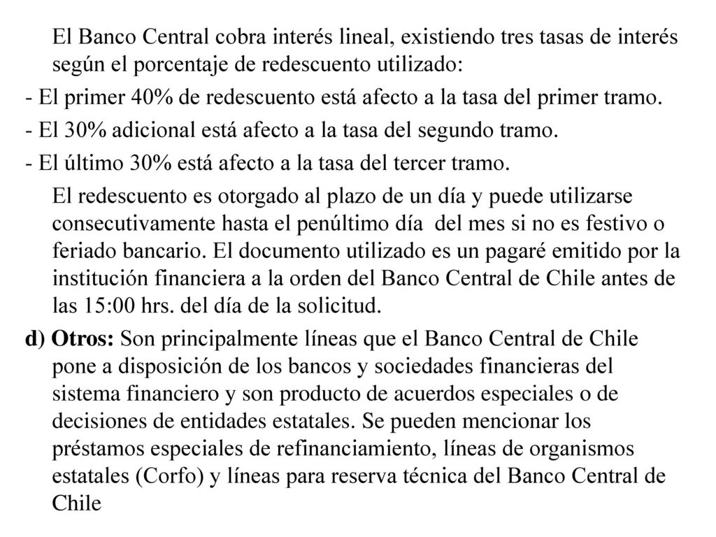 El Banco Central cobra interés lineal, existiendo tres tasas de interés según el porcentaje de redescuento utilizado:
