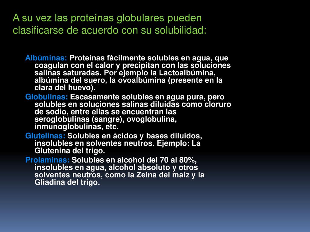A su vez las proteínas globulares pueden clasificarse de acuerdo con su solubilidad: