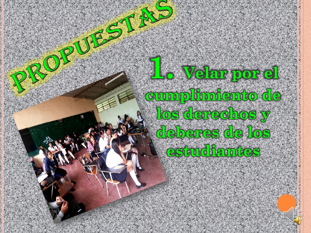 PROPUESTAS 1. Velar por el cumplimiento de los derechos y deberes de los estudiantes
