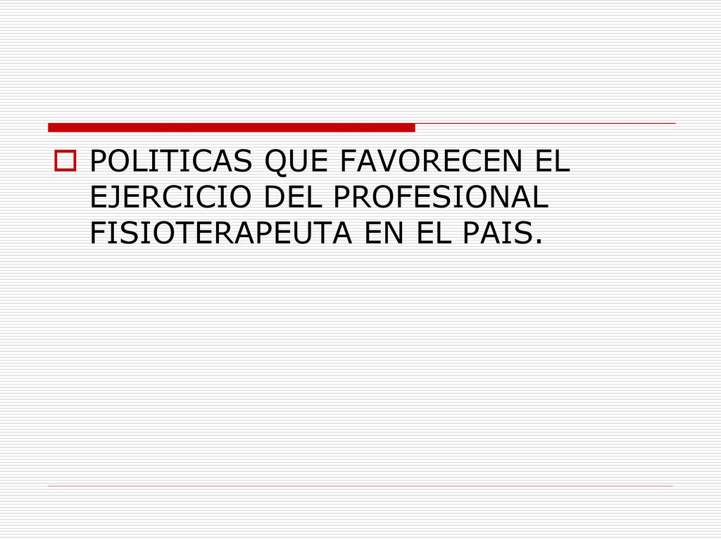 POLITICAS QUE FAVORECEN EL EJERCICIO DEL PROFESIONAL FISIOTERAPEUTA EN EL PAIS.