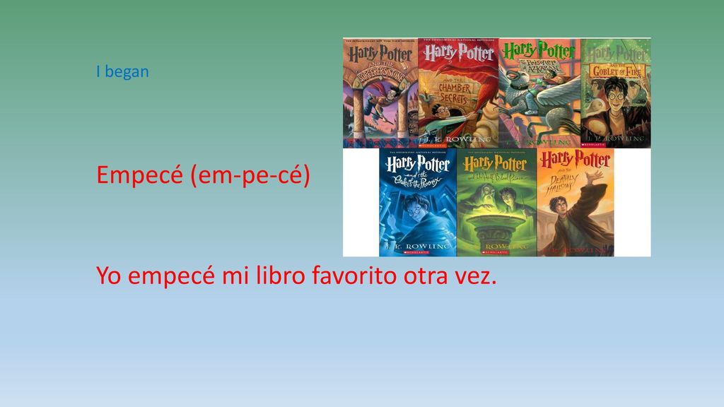 I began Empecé (em-pe-cé) Yo empecé mi libro favorito otra vez.