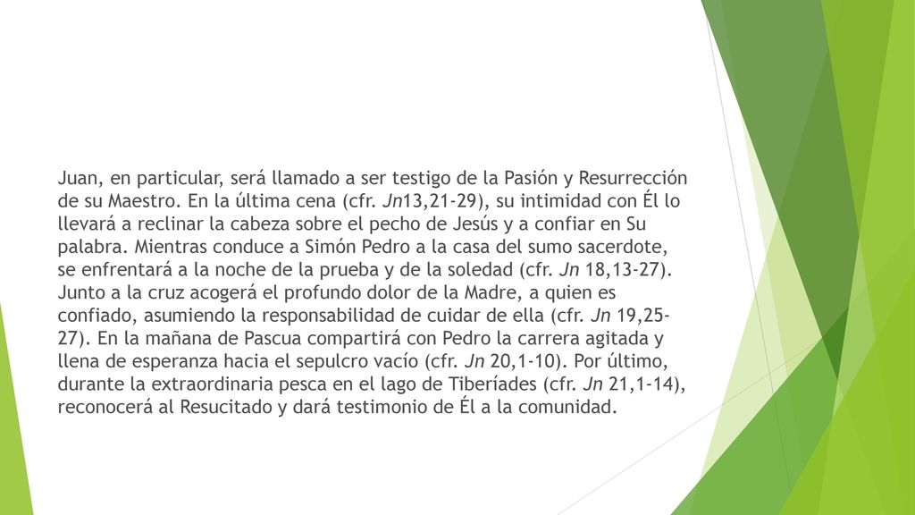 Juan, en particular, será llamado a ser testigo de la Pasión y Resurrección de su Maestro.