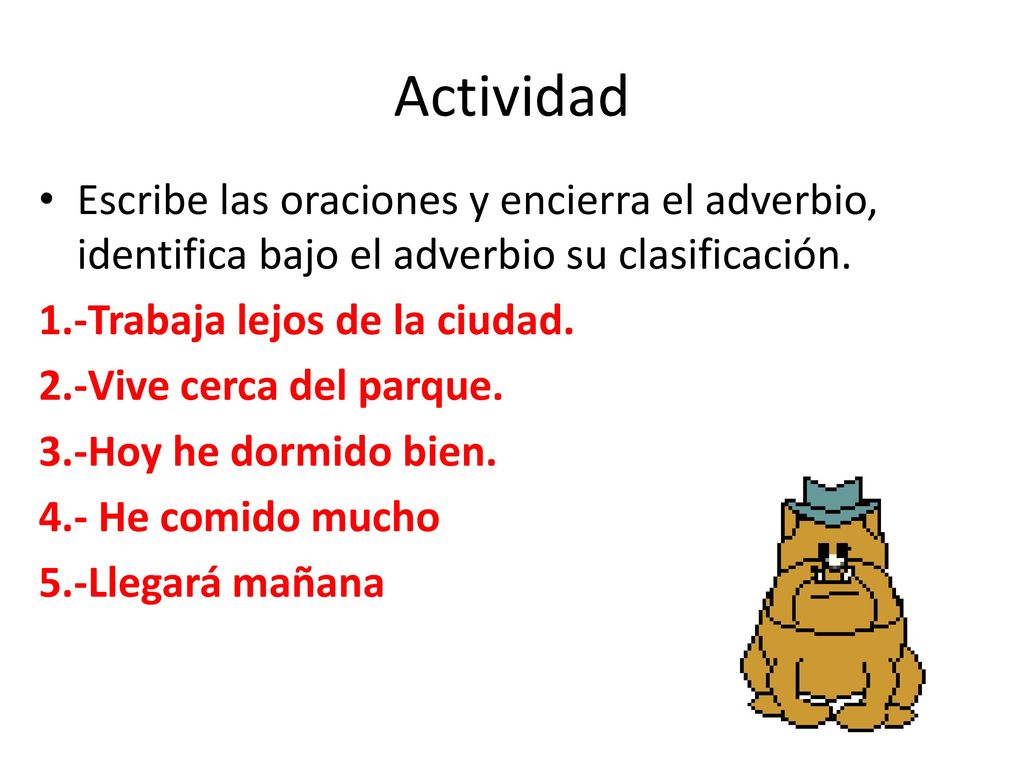 Actividad Escribe las oraciones y encierra el adverbio, identifica bajo el adverbio su clasificación.