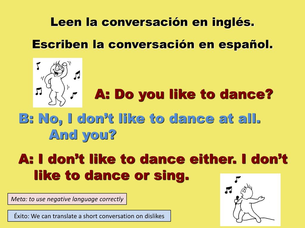 B: No, I don’t like to dance at all. And you
