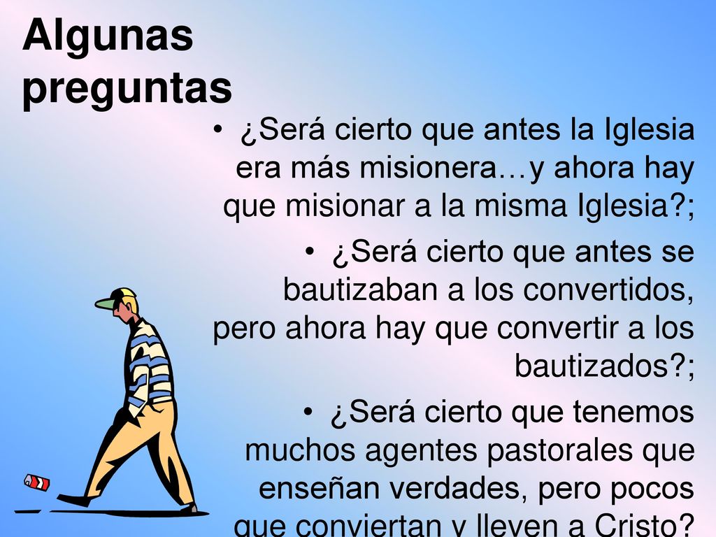 Algunas preguntas ¿Será cierto que antes la Iglesia era más misionera…y ahora hay que misionar a la misma Iglesia ;