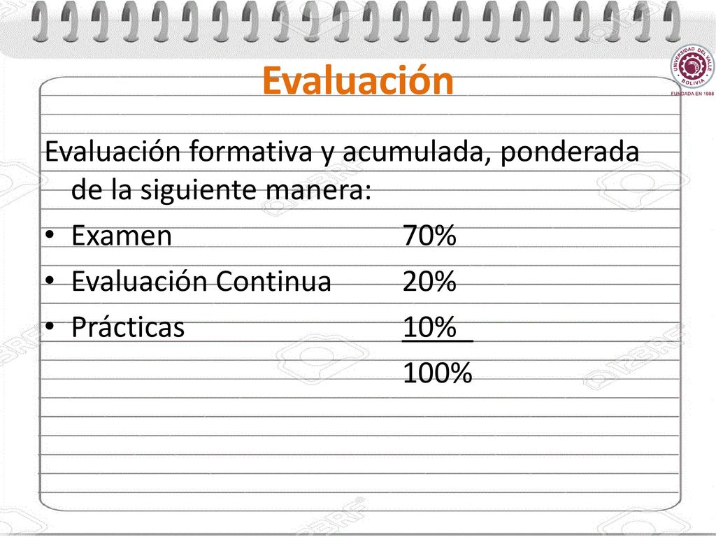 Evaluación Evaluación formativa y acumulada, ponderada de la siguiente manera: Examen 70% Evaluación Continua 20%