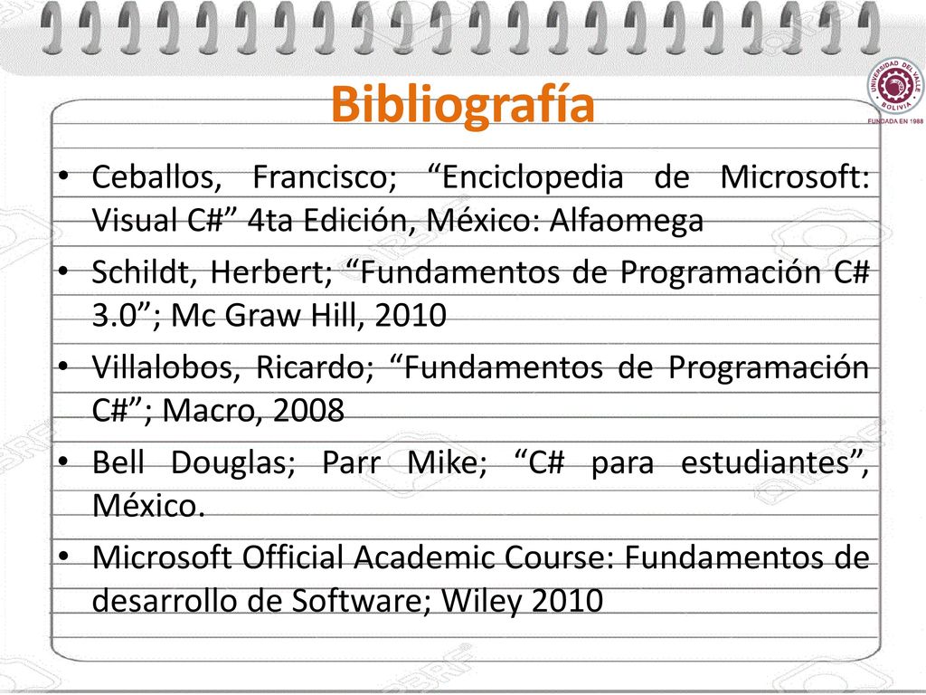 Bibliografía Ceballos, Francisco; Enciclopedia de Microsoft: Visual C# 4ta Edición, México: Alfaomega.