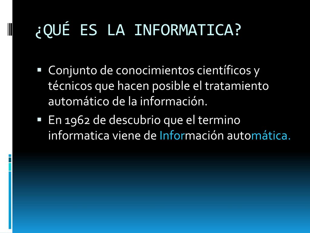 ¿QUÉ ES LA INFORMATICA Conjunto de conocimientos científicos y técnicos que hacen posible el tratamiento automático de la información.