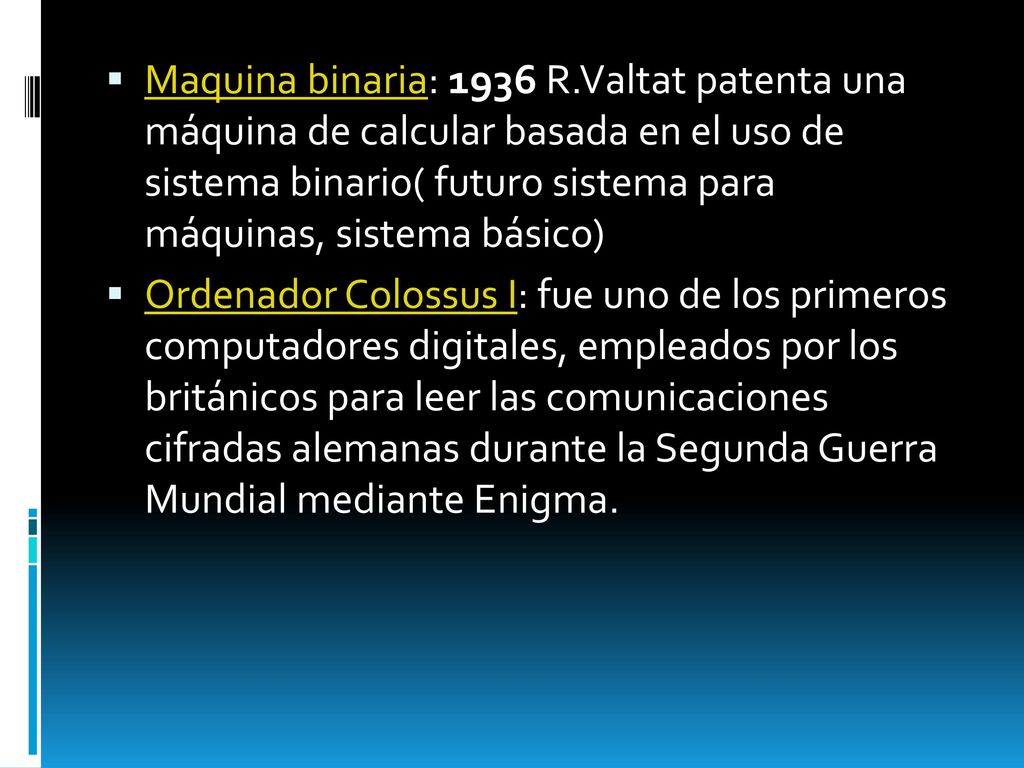 Maquina binaria: 1936 R.Valtat patenta una máquina de calcular basada en el uso de sistema binario( futuro sistema para máquinas, sistema básico)