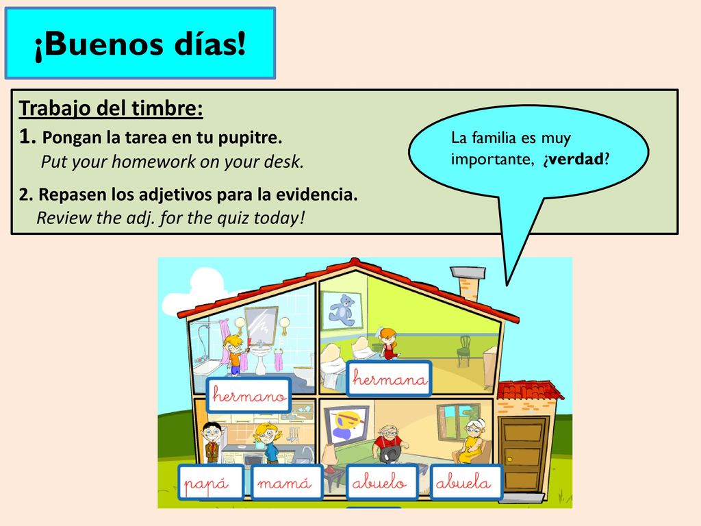 ¡Buenos días! Trabajo del timbre: 1. Pongan la tarea en tu pupitre.