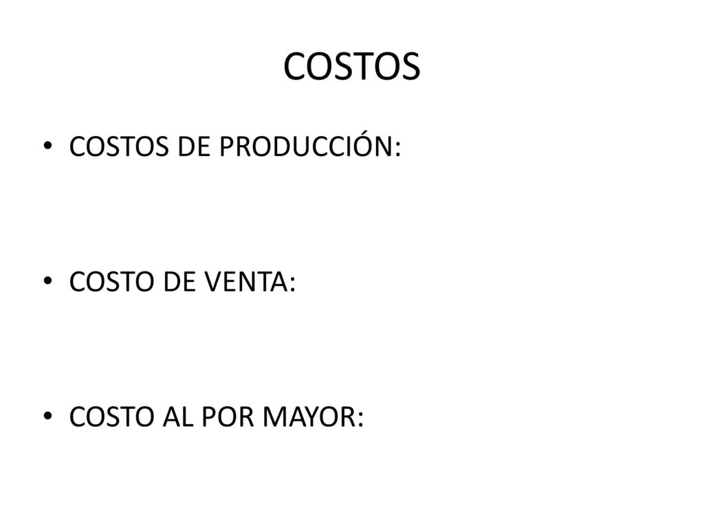 COSTOS COSTOS DE PRODUCCIÓN: COSTO DE VENTA: COSTO AL POR MAYOR: