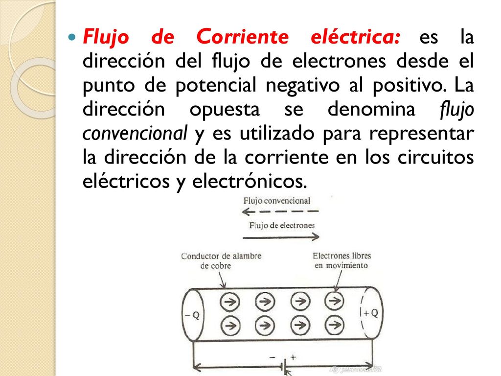 Flujo de Corriente eléctrica: es la dirección del flujo de electrones desde el punto de potencial negativo al positivo.