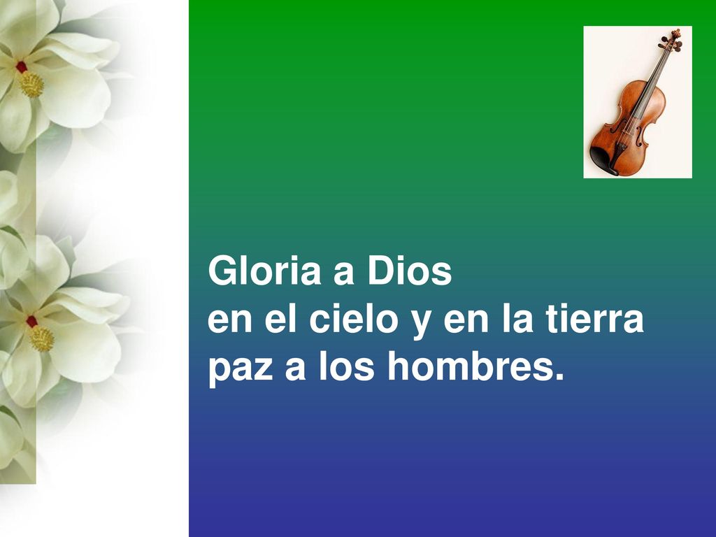 Gloria a Dios en el cielo y en la tierra paz a los hombres.