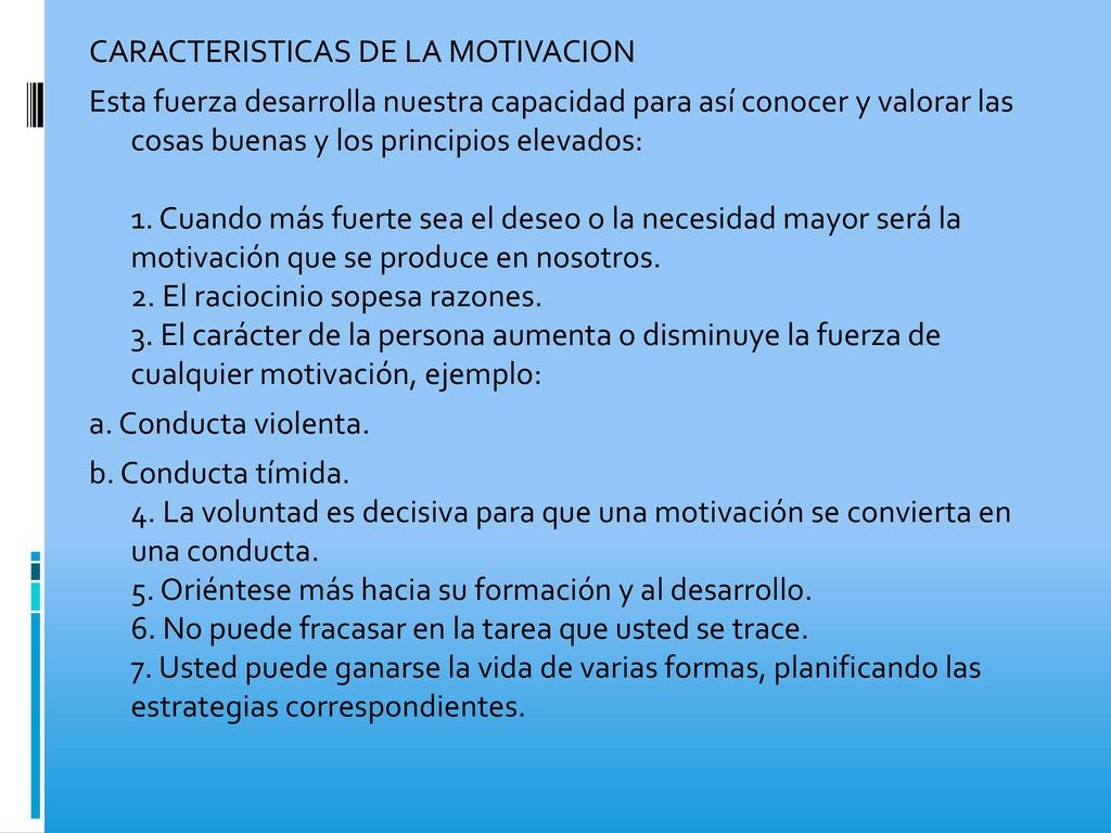 CARACTERISTICAS DE LA MOTIVACION Esta fuerza desarrolla nuestra capacidad para así conocer y valorar las cosas buenas y los principios elevados: 1.
