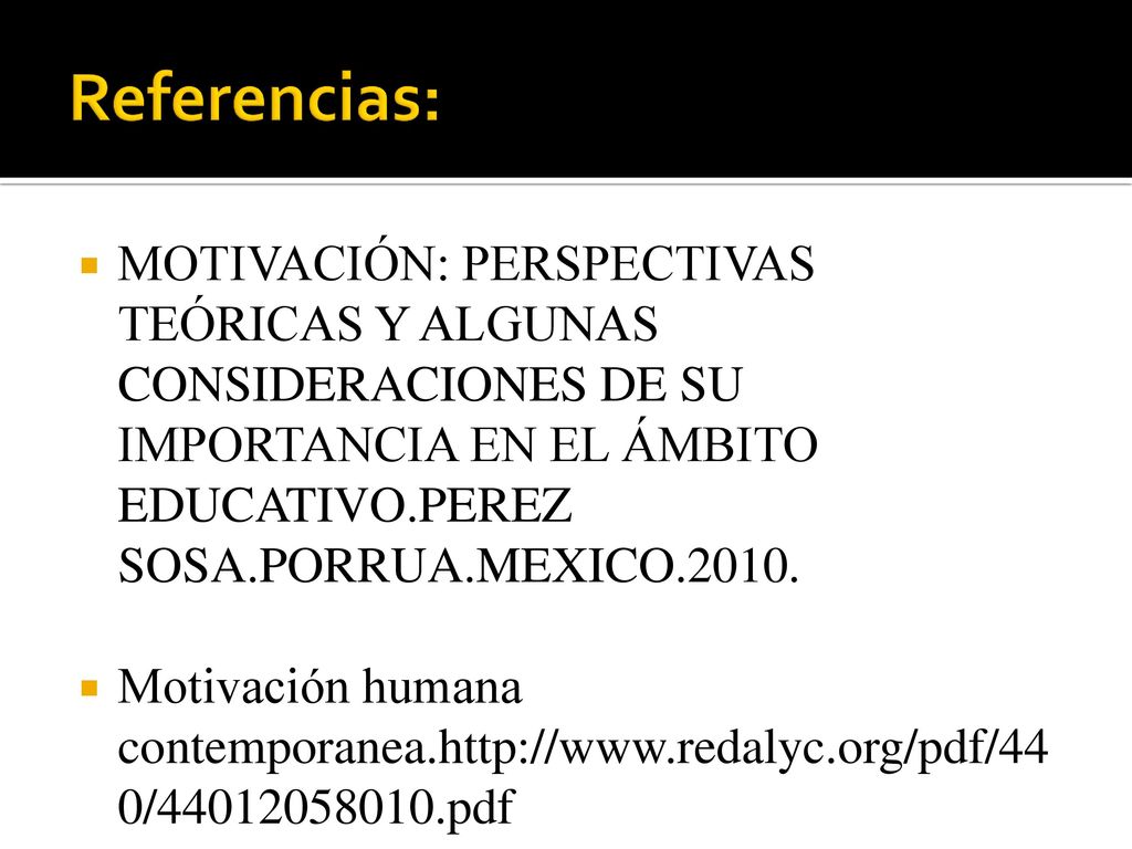 Referencias: MOTIVACIÓN: PERSPECTIVAS TEÓRICAS Y ALGUNAS CONSIDERACIONES DE SU IMPORTANCIA EN EL ÁMBITO EDUCATIVO.PEREZ SOSA.PORRUA.MEXICO