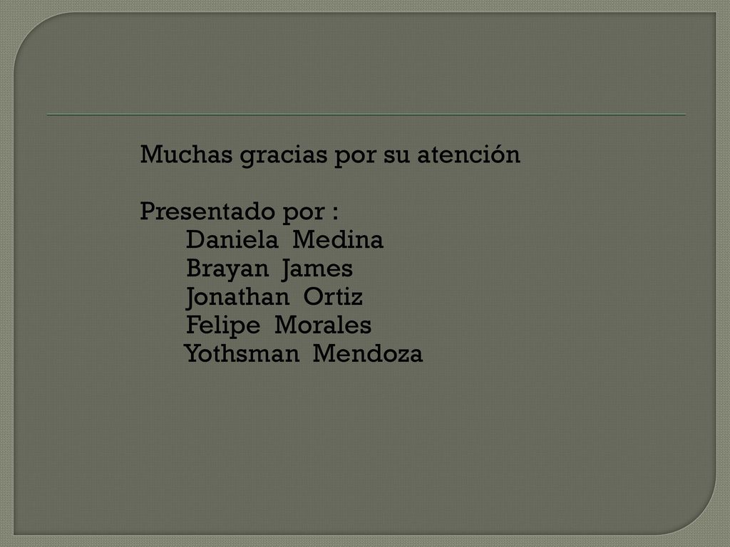 Muchas gracias por su atención Presentado por : Daniela Medina Brayan James Jonathan Ortiz Felipe Morales Yothsman Mendoza