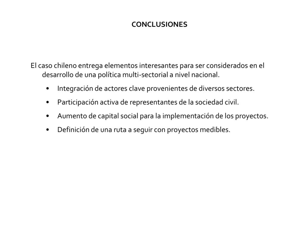CONCLUSIONES El caso chileno entrega elementos interesantes para ser considerados en el desarrollo de una política multi-sectorial a nivel nacional.