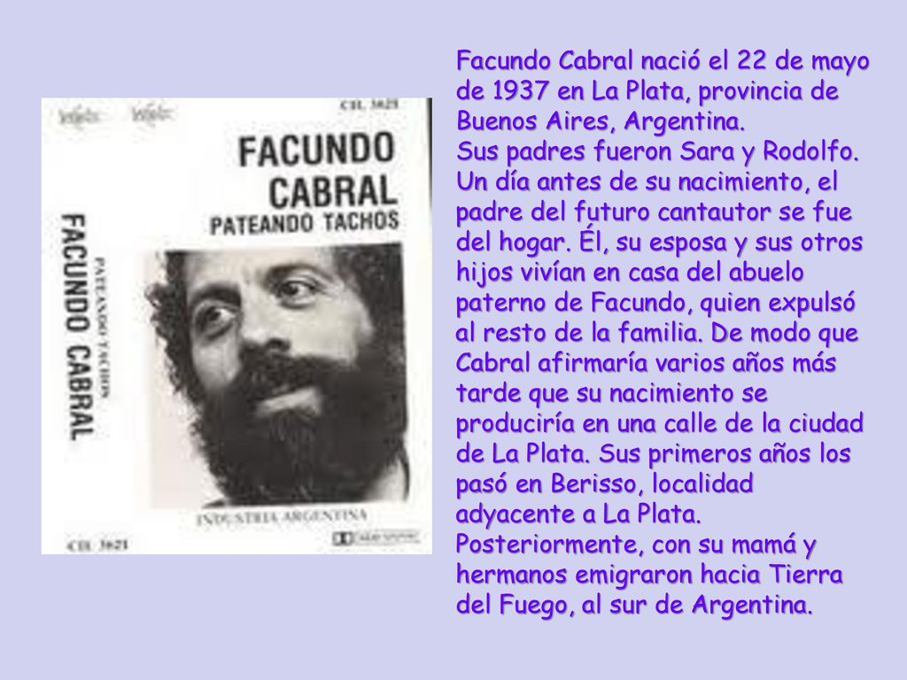 Facundo Cabral nació el 22 de mayo de 1937 en La Plata, provincia de Buenos Aires, Argentina.