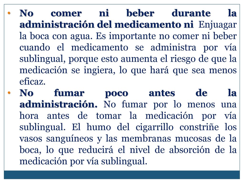 No comer ni beber durante la administración del medicamento ni Enjuagar la boca con agua. Es importante no comer ni beber cuando el medicamento se administra por vía sublingual, porque esto aumenta el riesgo de que la medicación se ingiera, lo que hará que sea menos eficaz.