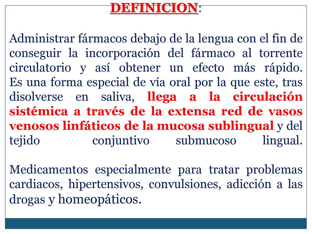 DEFINICION: Administrar fármacos debajo de la lengua con el fin de conseguir la incorporación del fármaco al torrente circulatorio y así obtener un efecto más rápido.