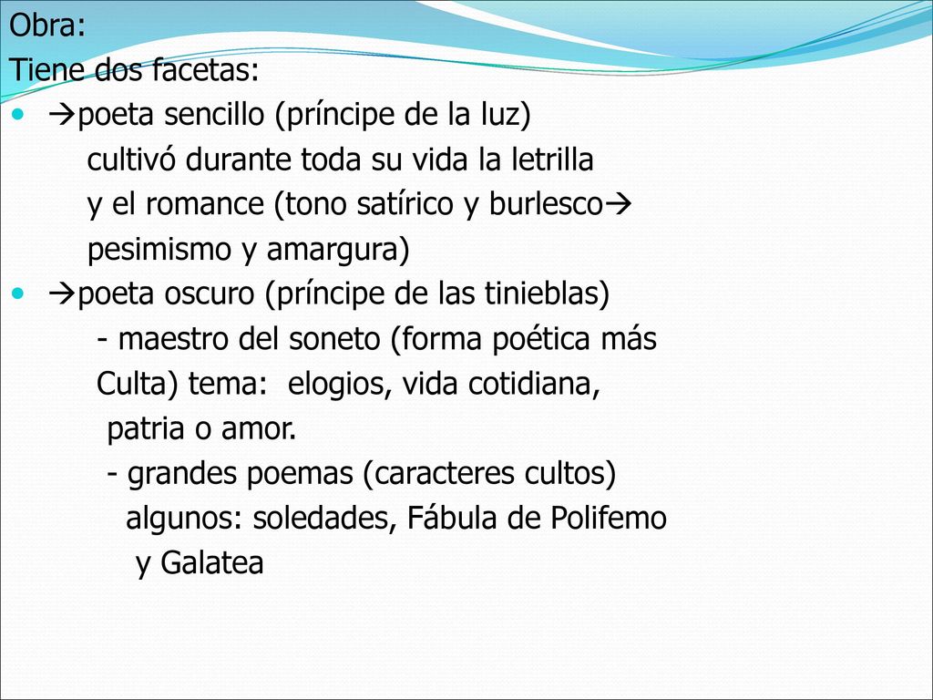 Obra: Tiene dos facetas: poeta sencillo (príncipe de la luz) cultivó durante toda su vida la letrilla.