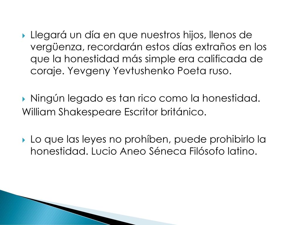 Llegará un día en que nuestros hijos, llenos de vergüenza, recordarán estos días extraños en los que la honestidad más simple era calificada de coraje. Yevgeny Yevtushenko Poeta ruso.
