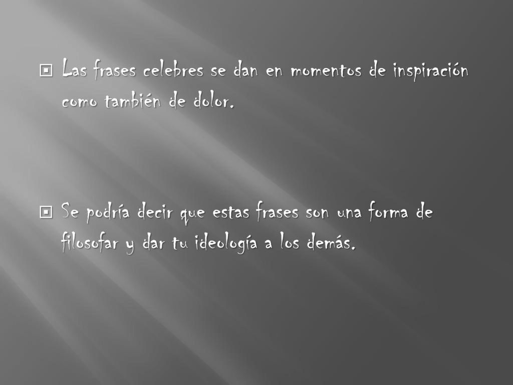 Las frases celebres se dan en momentos de inspiración como también de dolor.