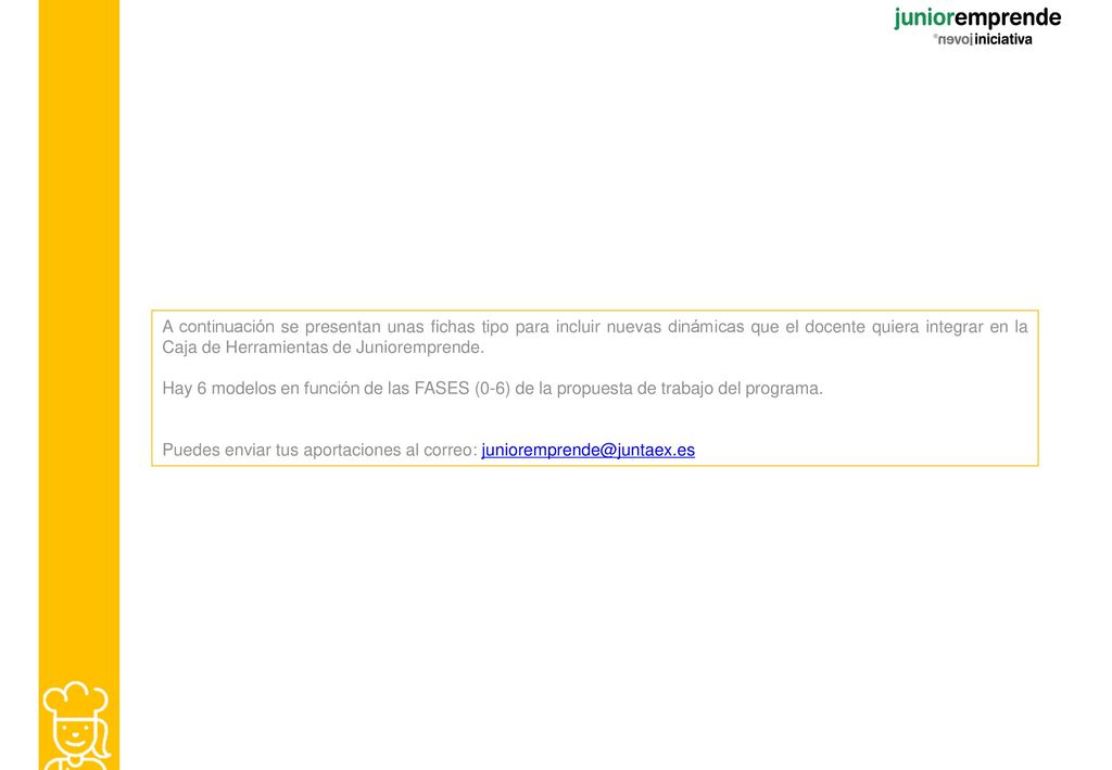A continuación se presentan unas fichas tipo para incluir nuevas dinámicas que el docente quiera integrar en la Caja de Herramientas de Junioremprende.